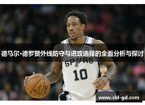 德马尔·德罗赞外线防守与进攻选择的全面分析与探讨