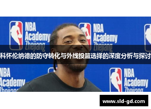 科怀伦纳德的防守转化与外线投篮选择的深度分析与探讨