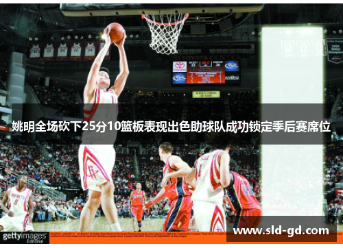 姚明全场砍下25分10篮板表现出色助球队成功锁定季后赛席位