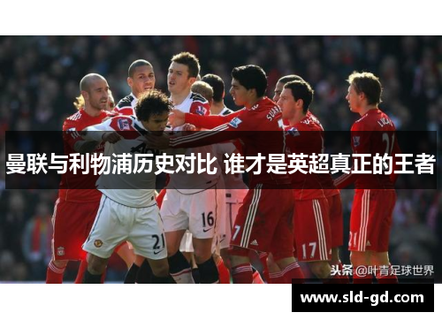 曼联与利物浦历史对比 谁才是英超真正的王者