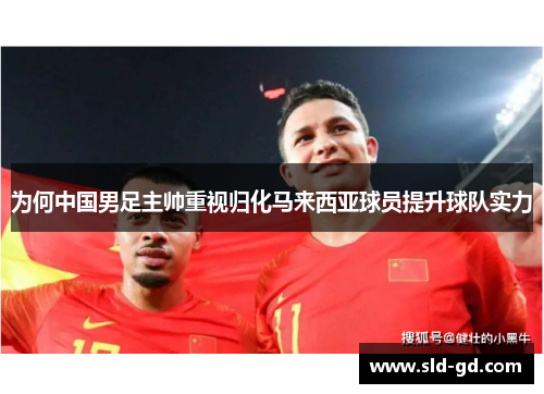 为何中国男足主帅重视归化马来西亚球员提升球队实力