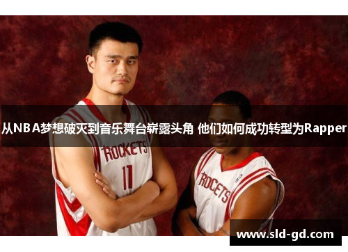 从NBA梦想破灭到音乐舞台崭露头角 他们如何成功转型为Rapper