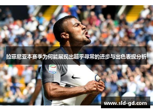 拉菲尼亚本赛季为何能展现出超乎寻常的进步与出色表现分析