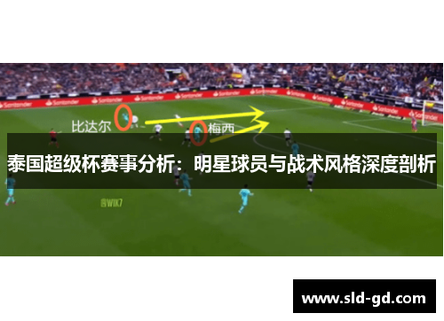 泰国超级杯赛事分析：明星球员与战术风格深度剖析